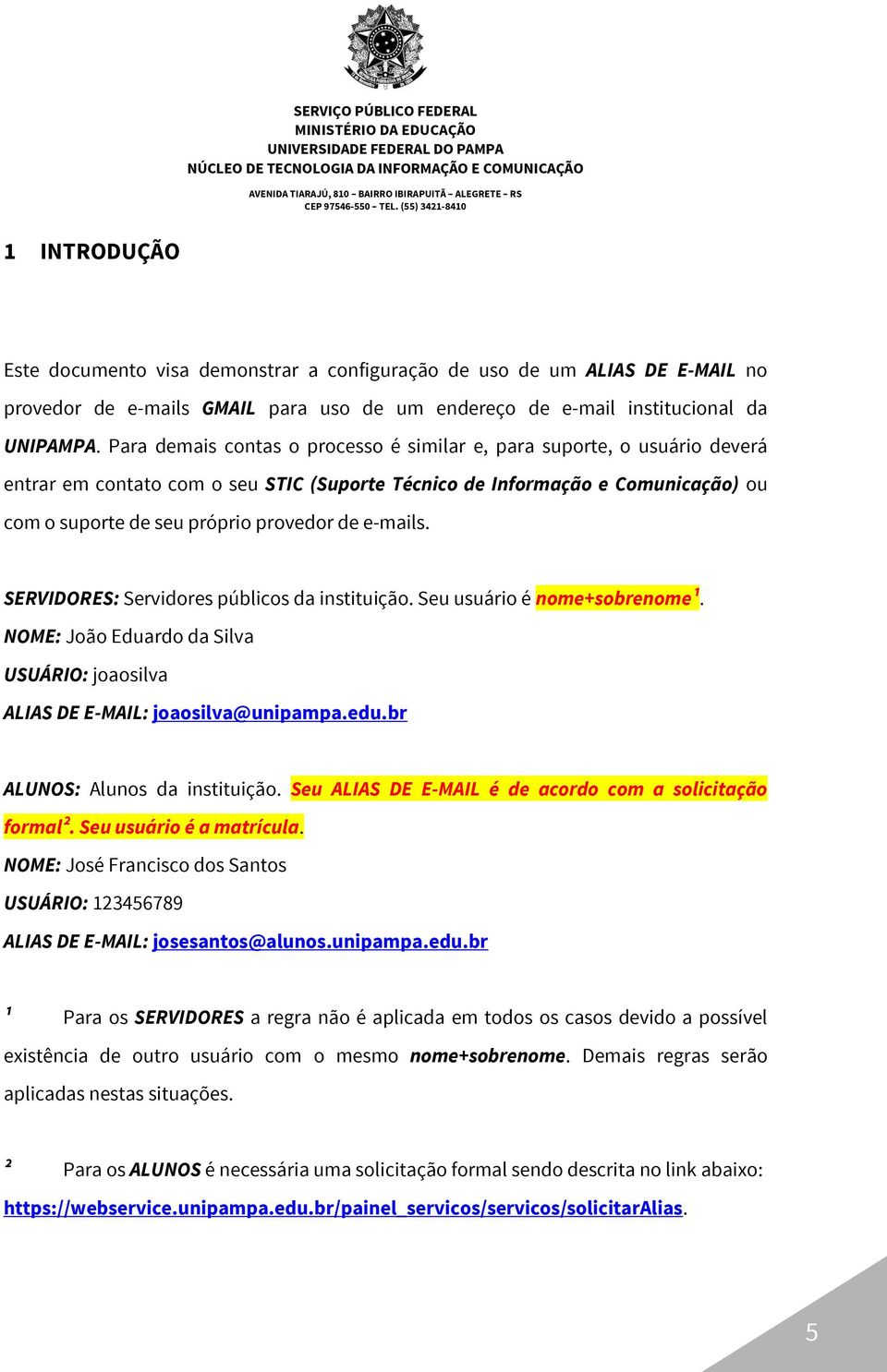 e-mails. SERVIDORES: Servidores públicos da instituição. Seu usuário é nome+sobrenome¹. NOME: João Eduardo da Silva USUÁRIO: joaosilva ALIAS DE E-MAIL: joaosilva@unipampa.edu.