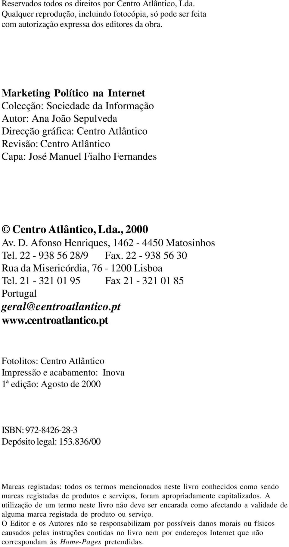 Atlântico, Lda., 2000 Av. D. Afonso Henriques, 1462-4450 Matosinhos Tel. 22-938 56 28/9 Fax. 22-938 56 30 Rua da Misericórdia, 76-1200 Lisboa Tel.