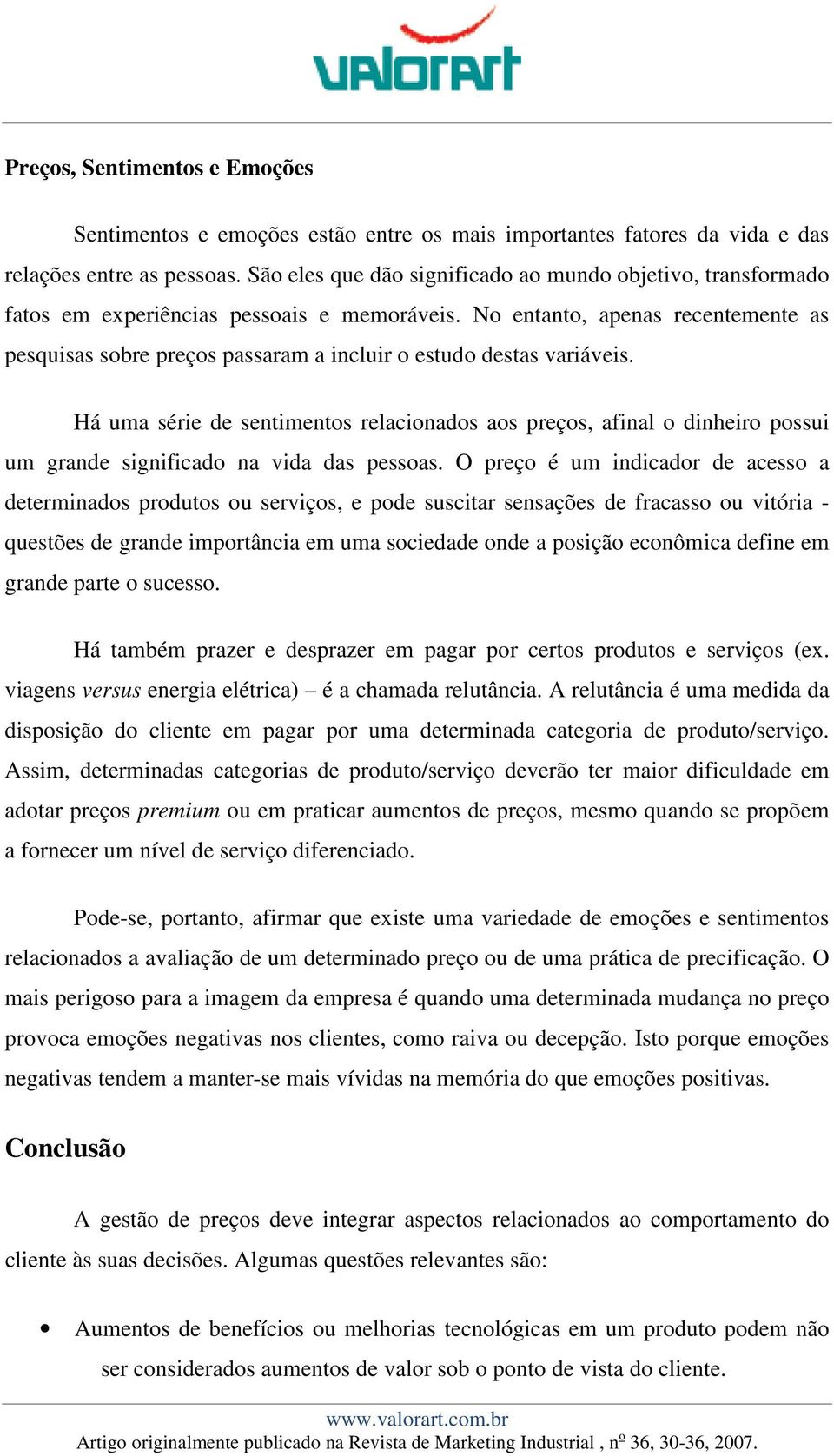 No entanto, apenas recentemente as pesquisas sobre preços passaram a incluir o estudo destas variáveis.