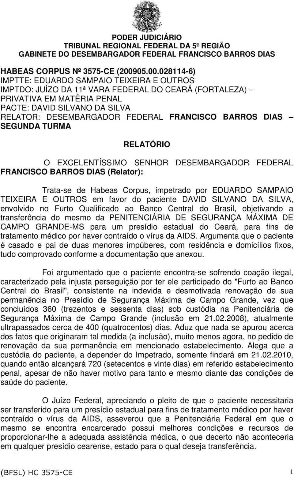 028114-6) IMPTTE: EDUARDO SAMPAIO TEIXEIRA E OUTROS IMPTDO: JUÍZO DA 11ª VARA FEDERAL DO CEARÁ (FORTALEZA) PRIVATIVA EM MATÉRIA PENAL PACTE: DAVID SILVANO DA SILVA RELATOR: DESEMBARGADOR FEDERAL