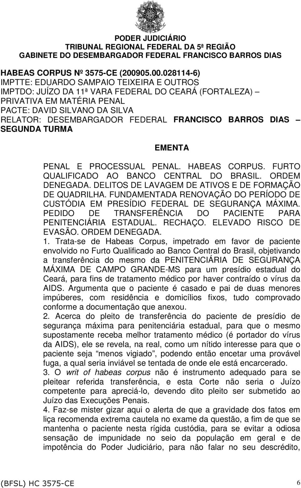 028114-6) IMPTTE: EDUARDO SAMPAIO TEIXEIRA E OUTROS IMPTDO: JUÍZO DA 11ª VARA FEDERAL DO CEARÁ (FORTALEZA) PRIVATIVA EM MATÉRIA PENAL PACTE: DAVID SILVANO DA SILVA RELATOR: DESEMBARGADOR FEDERAL