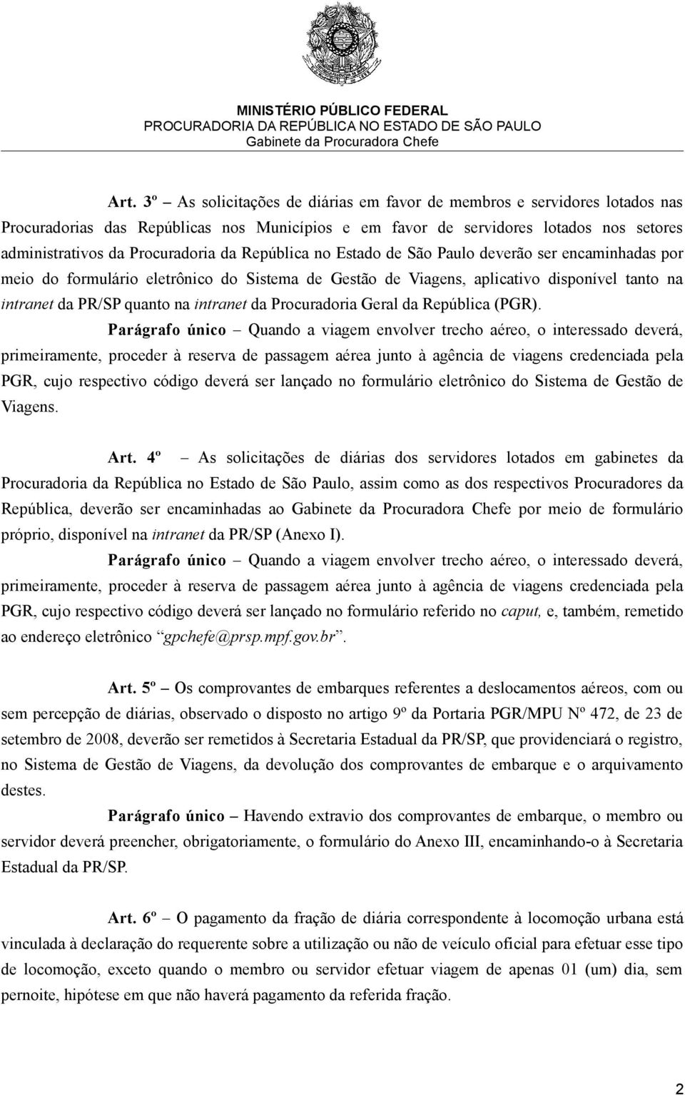 República no Estado de São Paulo deverão ser encaminhadas por meio do formulário eletrônico do Sistema de Gestão de Viagens, aplicativo disponível tanto na intranet da PR/SP quanto na intranet da