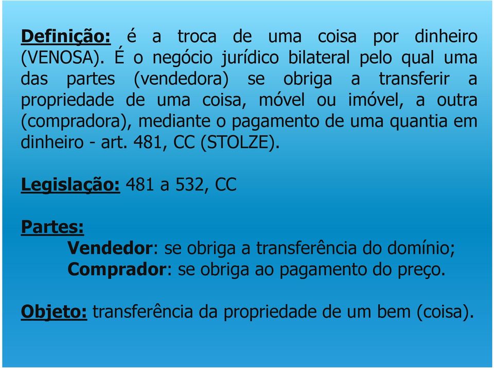 coisa, móvel ou imóvel, a outra (compradora), mediante o pagamento de uma quantia em dinheiro - art. 481, CC (STOLZE).