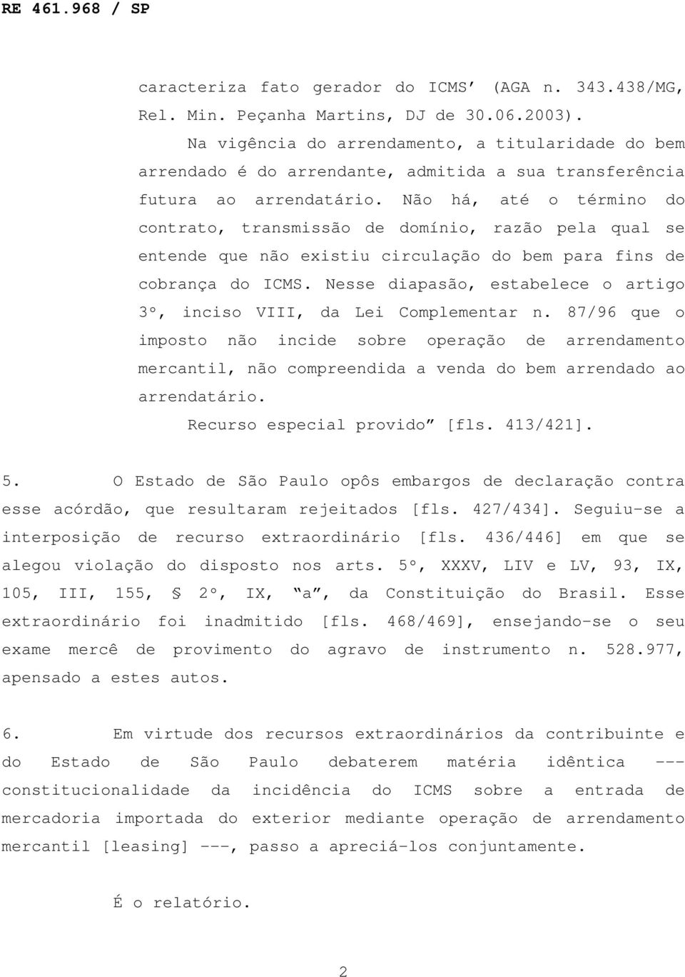 Não há, até o término do contrato, transmissão de domínio, razão pela qual se entende que não existiu circulação do bem para fins de cobrança do ICMS.