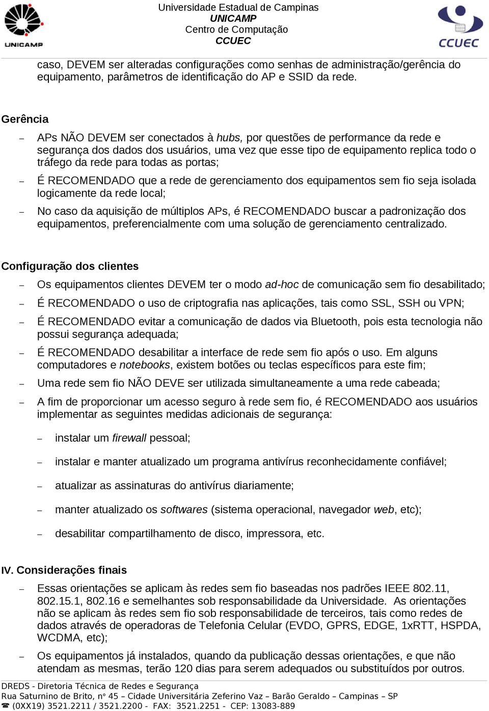 portas; É RECOMENDADO que a rede de gerenciamento dos equipamentos sem fio seja isolada logicamente da rede local; No caso da aquisição de múltiplos APs, é RECOMENDADO buscar a padronização dos