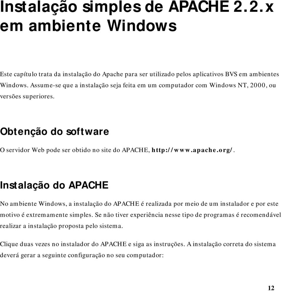 org/. Instalação do APACHE No ambiente Windows, a instalação do APACHE é realizada por meio de um instalador e por este motivo é extremamente simples.