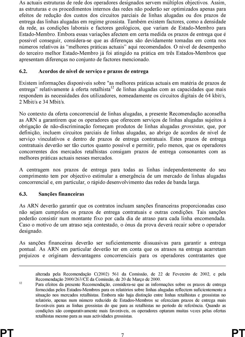 linhas alugadas em regime grossista. Também existem factores, como a densidade da rede, as condições laborais e factores geológicos, que variam de Estado-Membro para Estado-Membro.