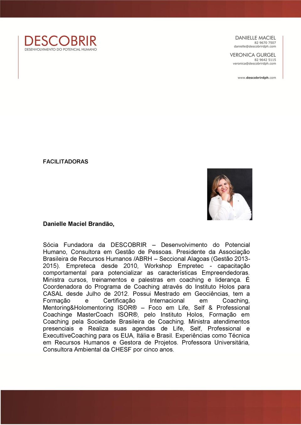 Empreteca desde 2010, Workshop Empretec - capacitação comportamental para potencializar as características Empreendedoras. Ministra cursos, treinamentos e palestras em coaching e liderança.