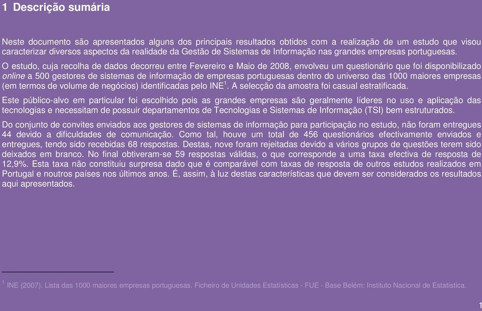 O estudo, cuja recolha de dados decorreu entre Fevereiro e Maio de 2008, envolveu um questionário que foi disponibilizado online a 500 gestores de sistemas de informação de empresas portuguesas