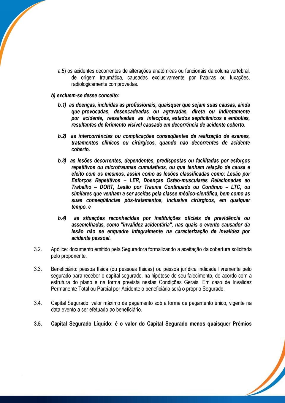 1) as doenças, incluídas as profissionais, quaisquer que sejam suas causas, ainda que provocadas, desencadeadas ou agravadas, direta ou indiretamente por acidente, ressalvadas as infecções, estados