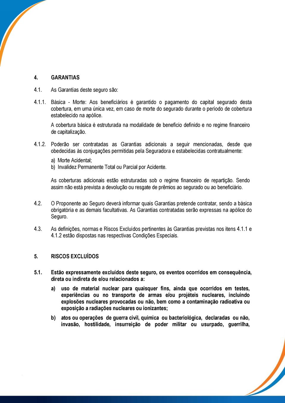 1. Básica - Morte: Aos beneficiários é garantido o pagamento do capital segurado desta cobertura, em uma única vez, em caso de morte do segurado durante o período de cobertura estabelecido na apólice.