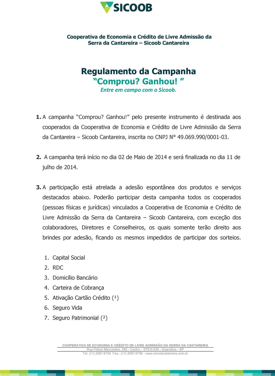 pelo presente instrumento é destinada aos cooperados da Cooperativa de Economia e Crédito de Livre Admissão da Serra da Cantareira Sicoob Cantareira, inscrita no CNPJ N 49.069.990/0001-03. 2.