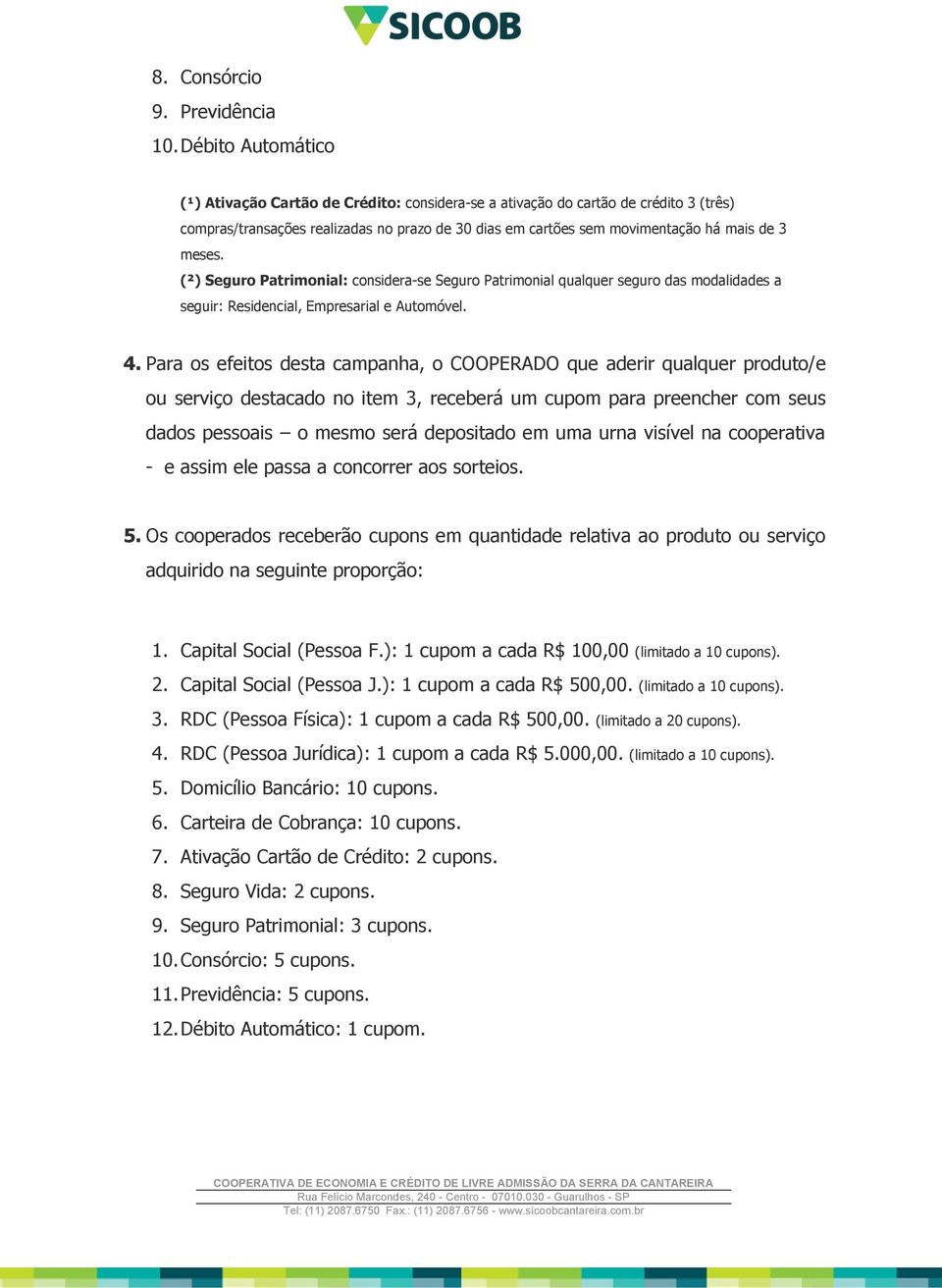 meses. (²) Seguro Patrimonial: considera-se Seguro Patrimonial qualquer seguro das modalidades a seguir: Residencial, Empresarial e Automóvel. 4.