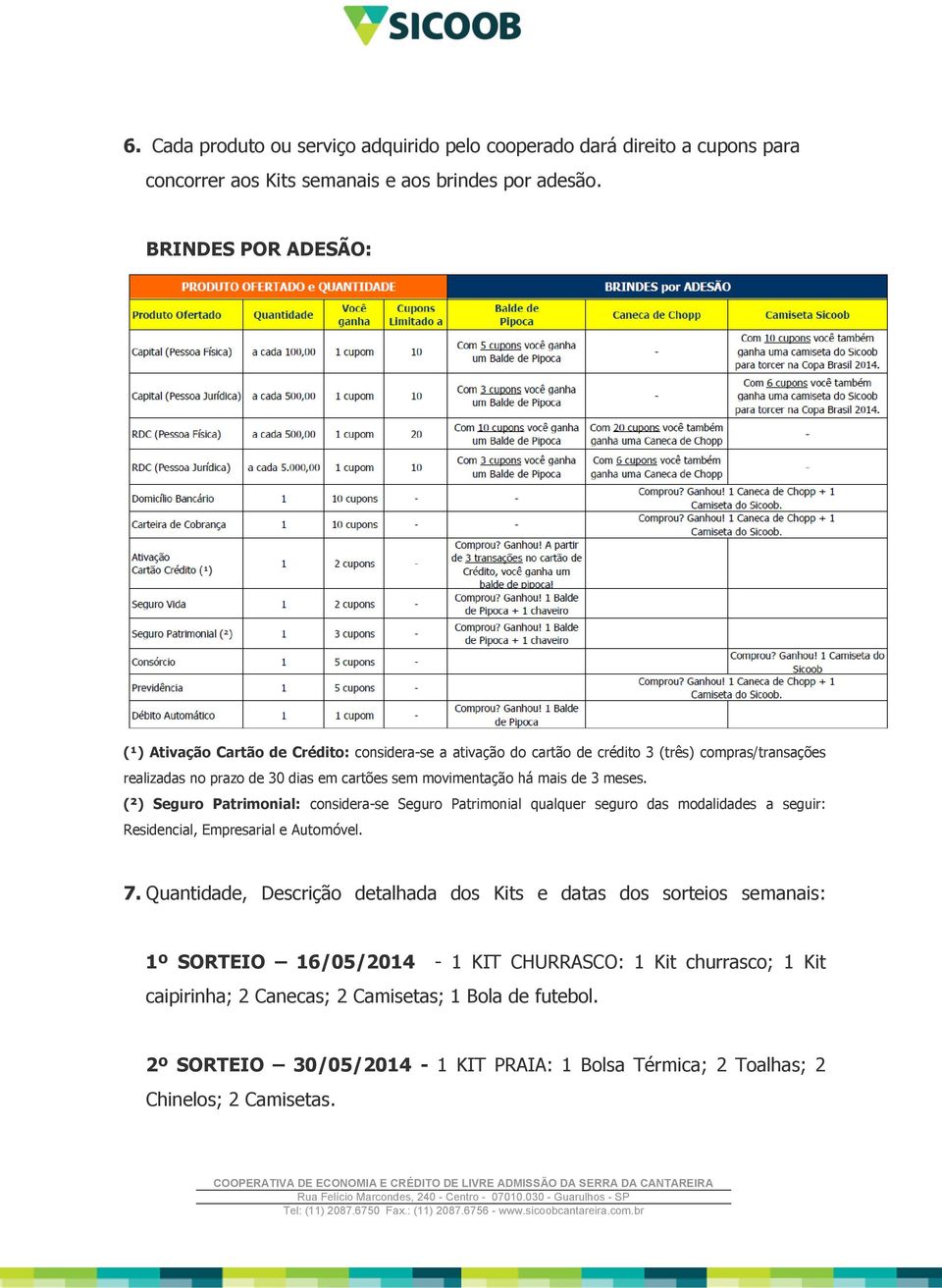 mais de 3 meses. (²) Seguro Patrimonial: considera-se Seguro Patrimonial qualquer seguro das modalidades a seguir: Residencial, Empresarial e Automóvel. 7.