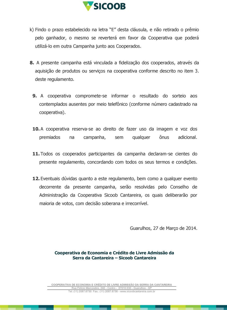 A cooperativa compromete-se informar o resultado do sorteio aos contemplados ausentes por meio telefônico (conforme número cadastrado na cooperativa). 10.