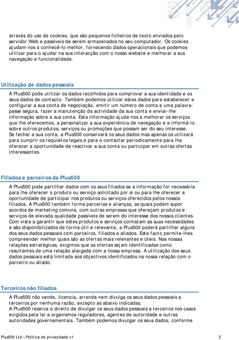 Utilização de dados pessoais A Plus500 pode utilizar os dados recolhidos para comprovar a sua identidade e os seus dados de contacto.