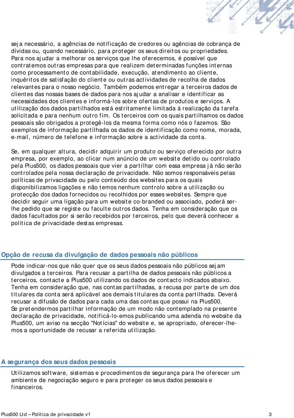 atendimento ao cliente, inquéritos de satisfação do cliente ou outras actividades de recolha de dados relevantes para o nosso negócio.