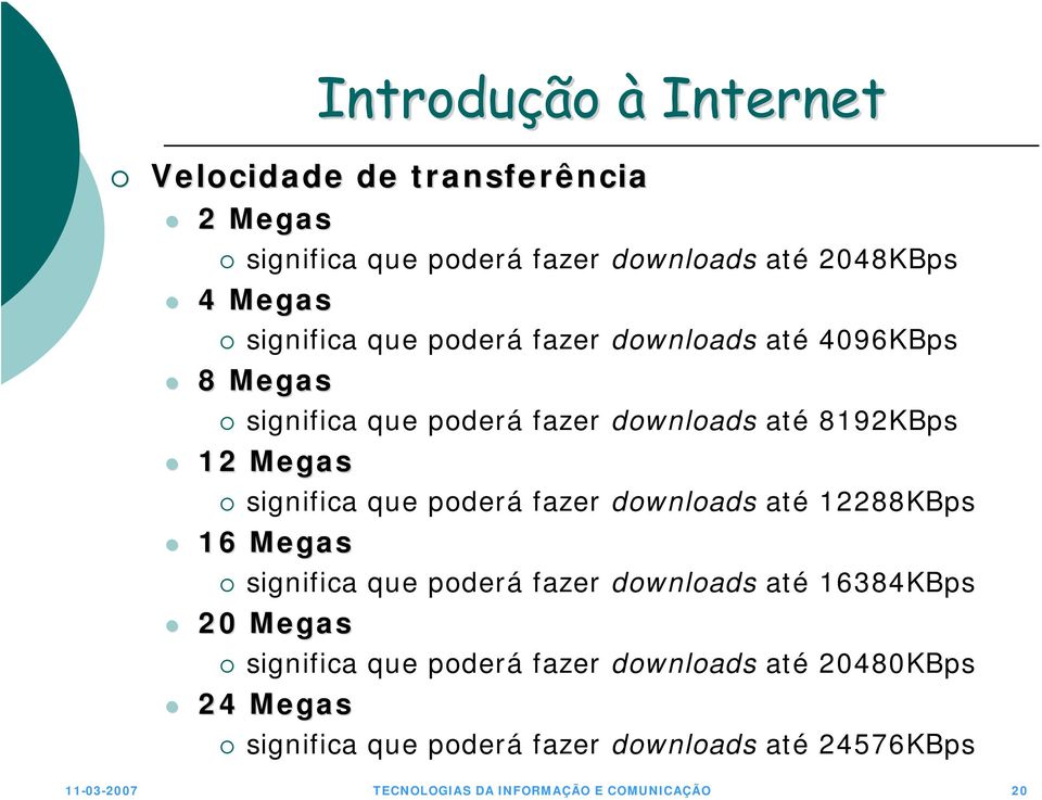 até 12288KBps 16 Megas significa que poderá fazer downloads até 16384KBps 20 Megas significa que poderá fazer downloads até