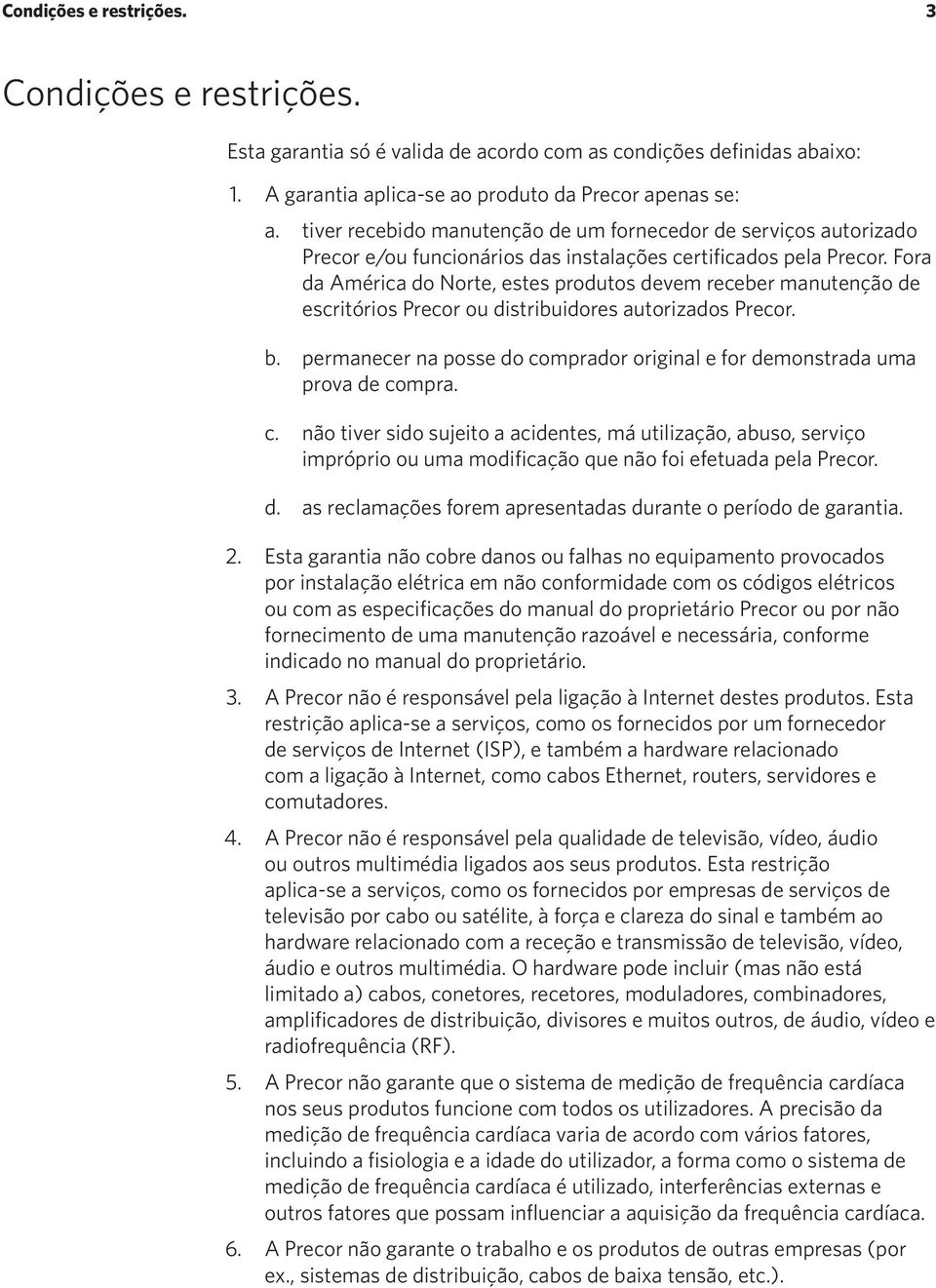 Fora da América do Norte, estes produtos devem receber manutenção de escritórios Precor ou distribuidores autorizados Precor. b.