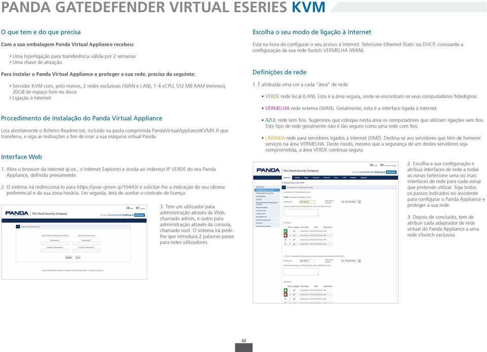 espaço livre no disco > Ligação à Internet Procedimento de Instalação do Panda Virtual Appliance Leia atentamente o ficheiro Readme.txt, incluído na pasta comprimida PandaVirtualApplianceKVMX.