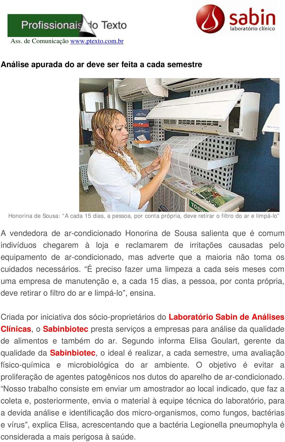 É preciso fazer uma limpeza a cada seis meses com uma empresa de manutenção e, a cada 15 dias, a pessoa, por conta própria, deve retirar o filtro do ar e limpá-lo, ensina.