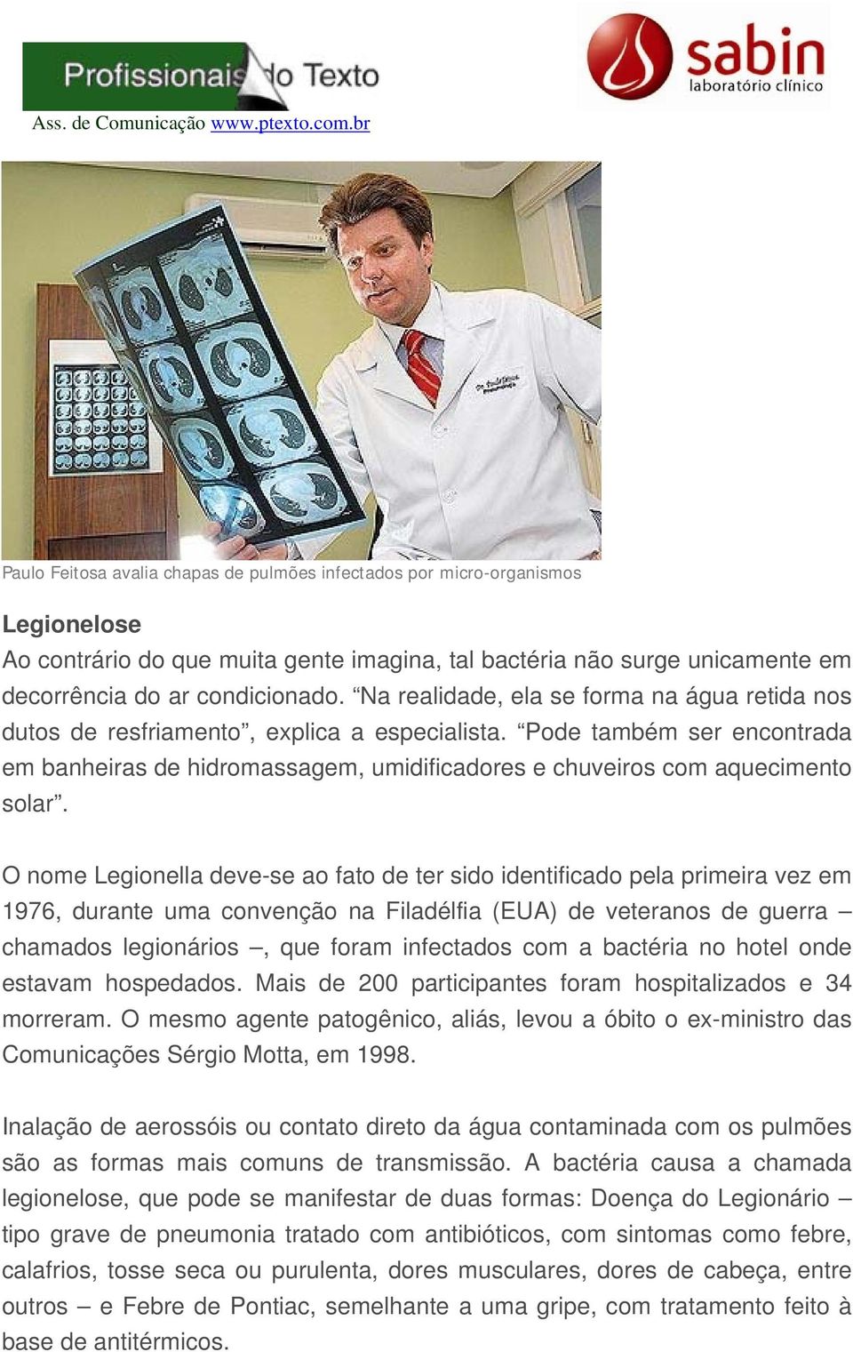 O nome Legionella deve-se ao fato de ter sido identificado pela primeira vez em 1976, durante uma convenção na Filadélfia (EUA) de veteranos de guerra chamados legionários, que foram infectados com a