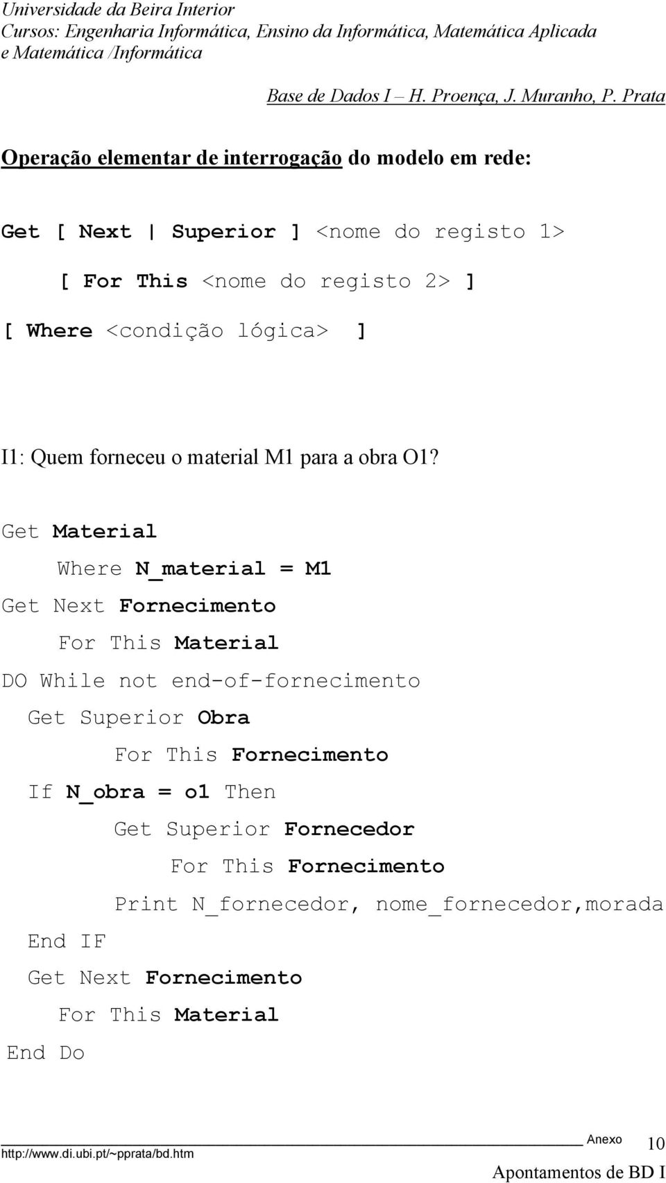 Get Material Where N_material = M1 Get Next Fornecimento For This Material DO While not end-of-fornecimento Get Superior Obra