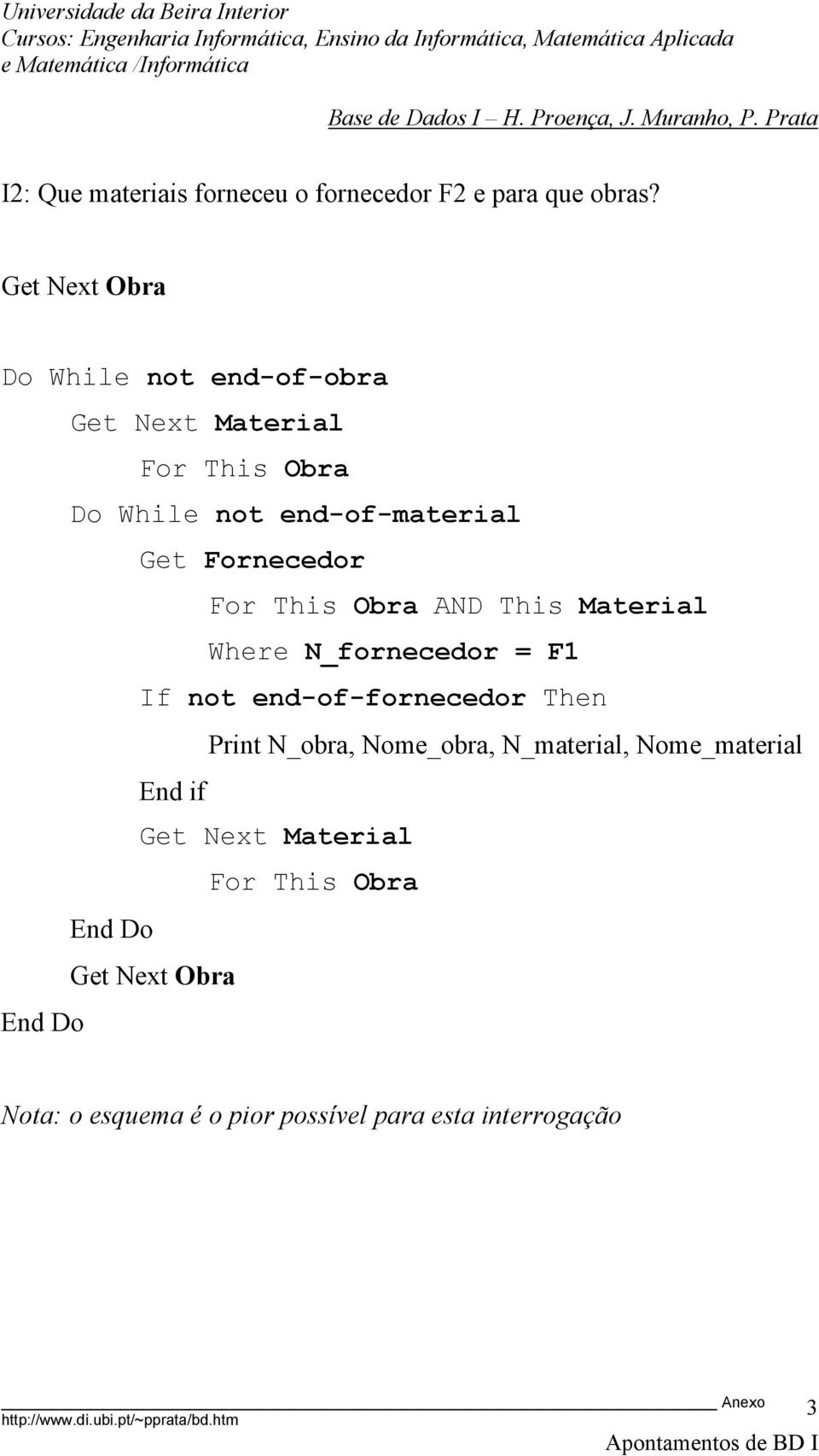 end-of-material Get Fornecedor Where N_fornecedor = F1 If not end-of-fornecedor Then Print