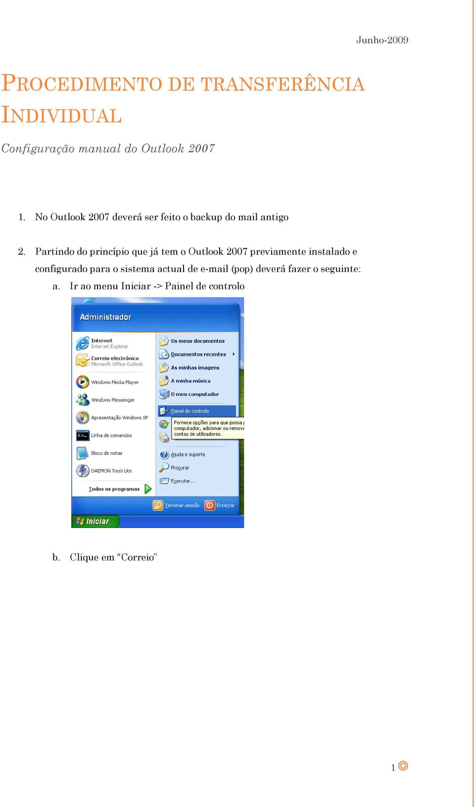 Partindo do princípio que já tem o Outlook 2007 previamente instalado e configurado para