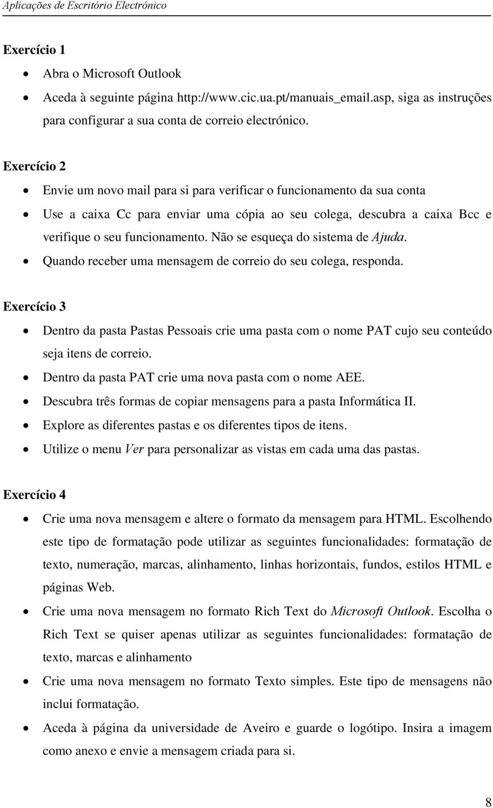 Não se esqueça do sistema de Ajuda. Quando receber uma mensagem de correio do seu colega, responda.