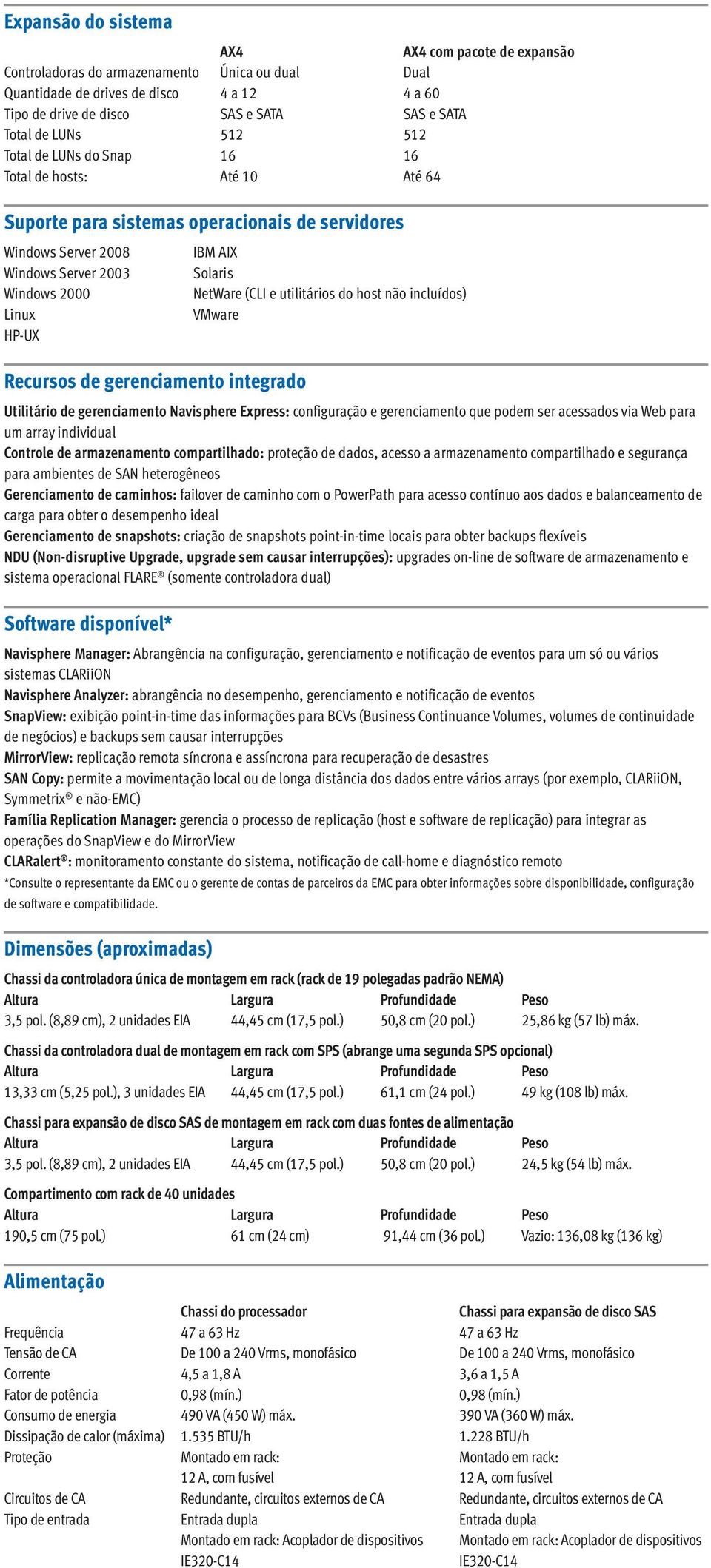 gerenciamento integrado IBM AIX Solaris NetWare (CLI e utilitários do host não incluídos) VMware Utilitário de gerenciamento Navisphere Express: configuração e gerenciamento que podem ser acessados