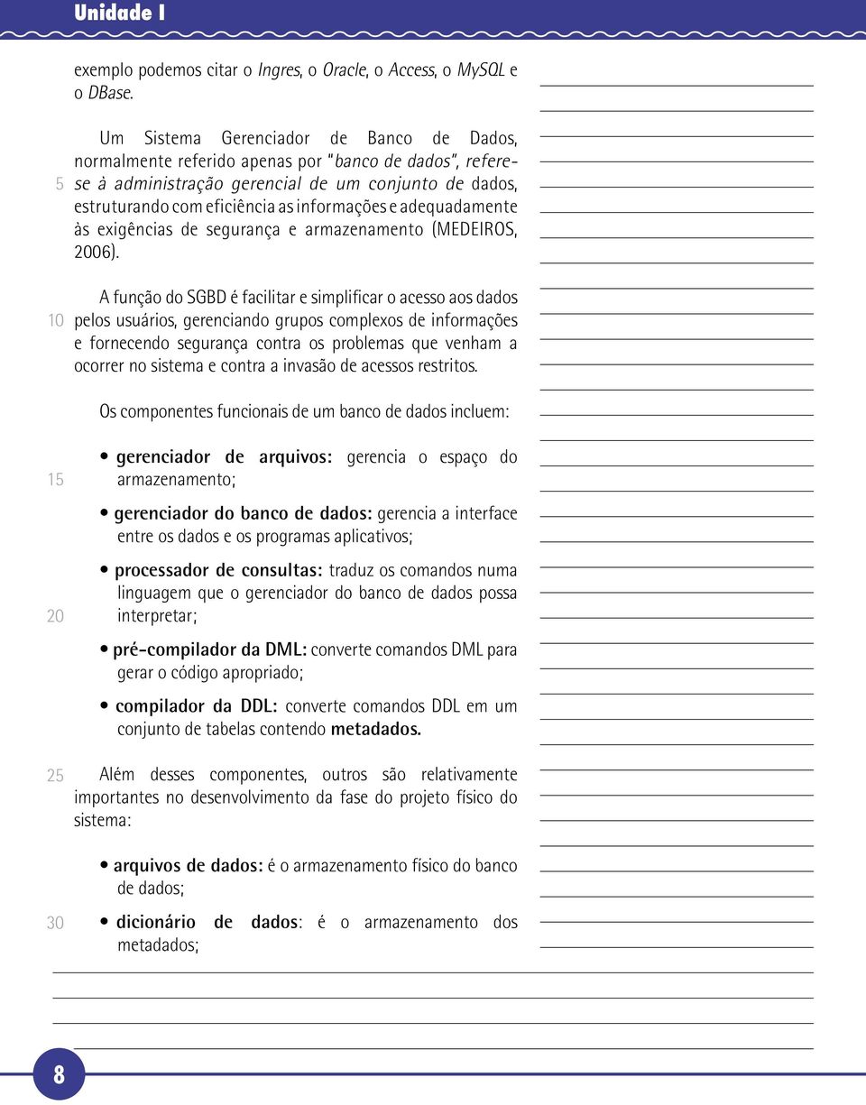 adequadamente às exigências de segurança e armazenamento (MEDEIROS, 06).