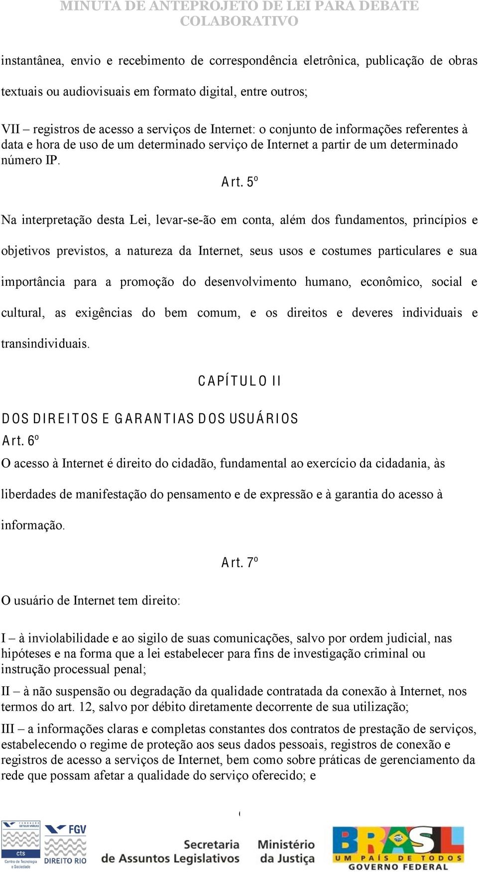 5º Na interpretação desta Lei, levar-se-ão em conta, além dos fundamentos, princípios e objetivos previstos, a natureza da Internet, seus usos e costumes particulares e sua importância para a