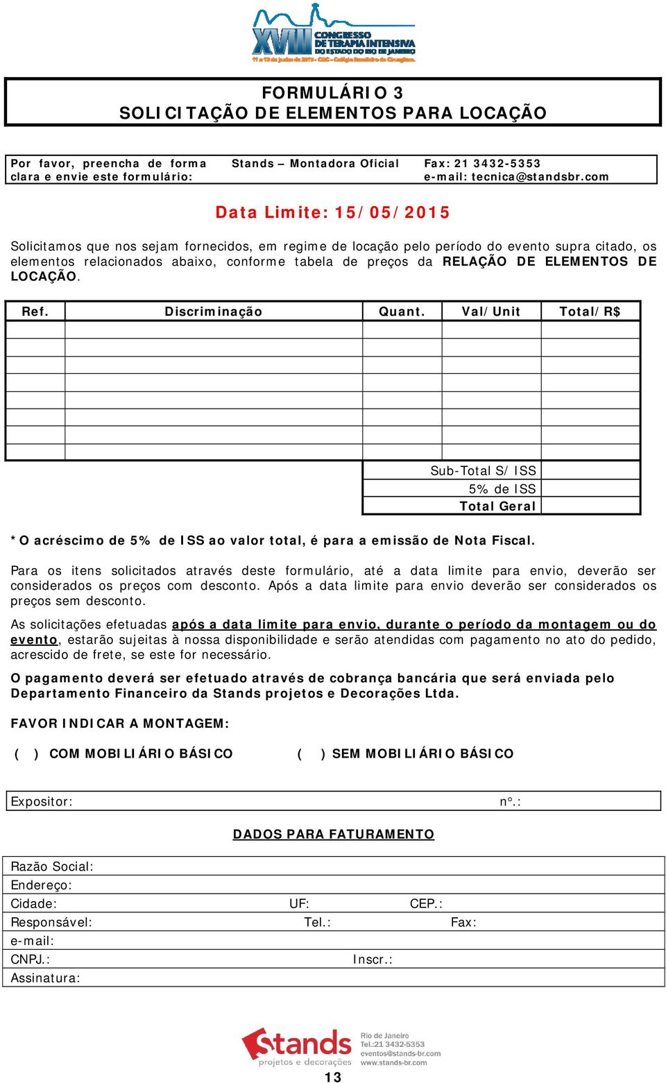 ELEMENTOS DE LOCAÇÃO. Ref. Discriminação Quant. Val/Unit Total/R$ Sub-Total S/ ISS 5% de ISS Total Geral *O acréscimo de 5% de ISS ao valor total, é para a emissão de Nota Fiscal.