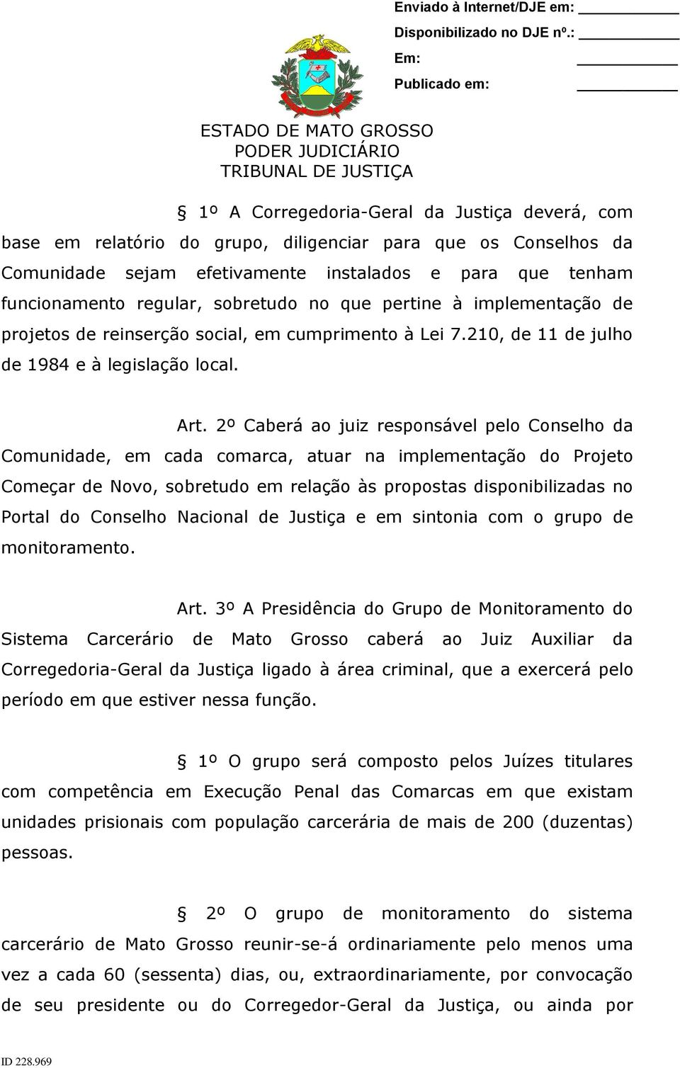 sobretudo no que pertine à implementação de projetos de reinserção social, em cumprimento à Lei 7.210, de 11 de julho de 1984 e à legislação local. Art.