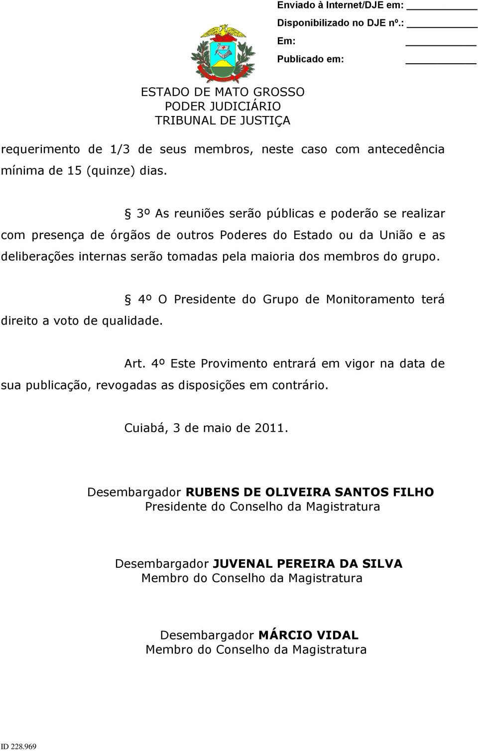 direito a voto de qualidade. 4º O Presidente do Grupo de Monitoramento terá Art. 4º Este Provimento entrará em vigor na data de sua publicação, revogadas as disposições em contrário.