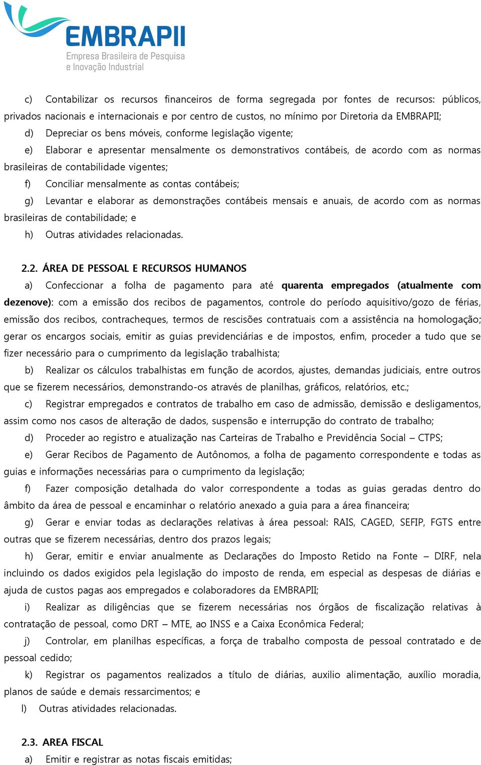 mensalmente as contas contábeis; g) Levantar e elaborar as demonstrações contábeis mensais e anuais, de acordo com as normas brasileiras de contabilidade; e h) Outras atividades relacionadas. 2.