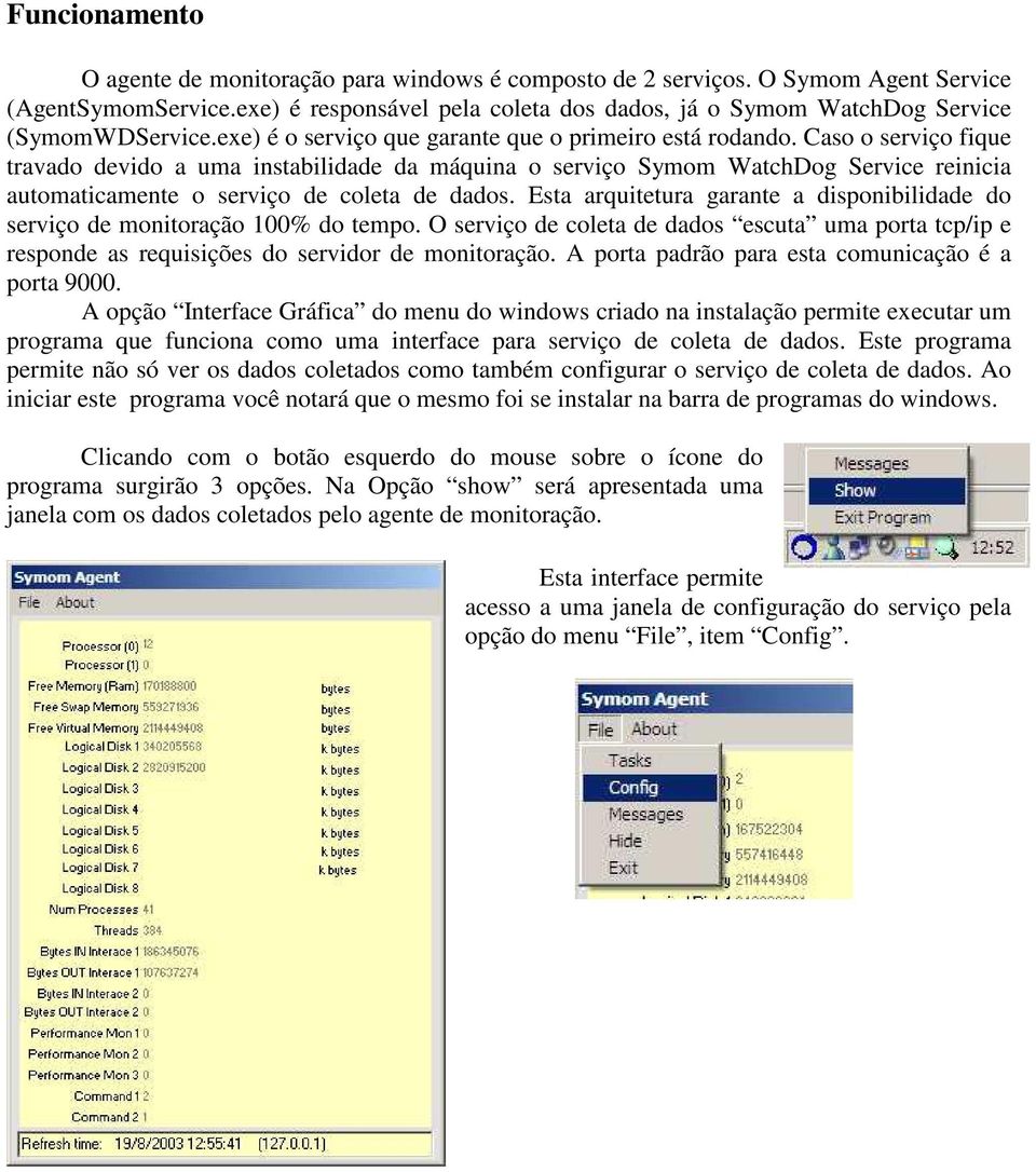 Caso o serviço fique travado devido a uma instabilidade da máquina o serviço Symom WatchDog Service reinicia automaticamente o serviço de coleta de dados.