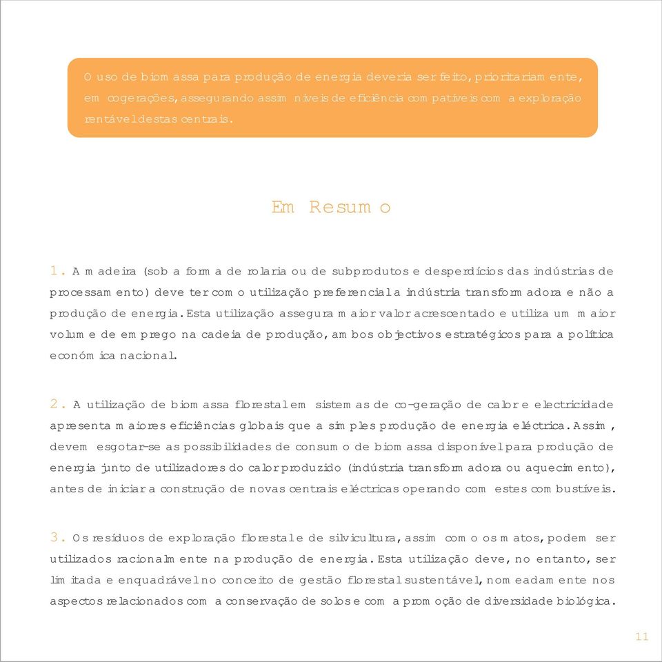 A madeira (sob a forma de rolaria ou de subprodutos e desperdícios das indústrias de processamento) deve ter como utilização preferencial a indústria transformadora e não a produção de energia.