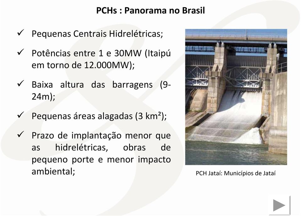 000MW); Baixa altura das barragens (9-24m); Pequenas áreas alagadas (3 km²);