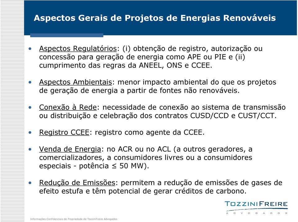 Conexão à Rede: necessidade de conexão ao sistema de transmissão ou distribuição e celebração dos contratos CUSD/CCD e CUST/CCT. Registro CCEE: registro como agente da CCEE.