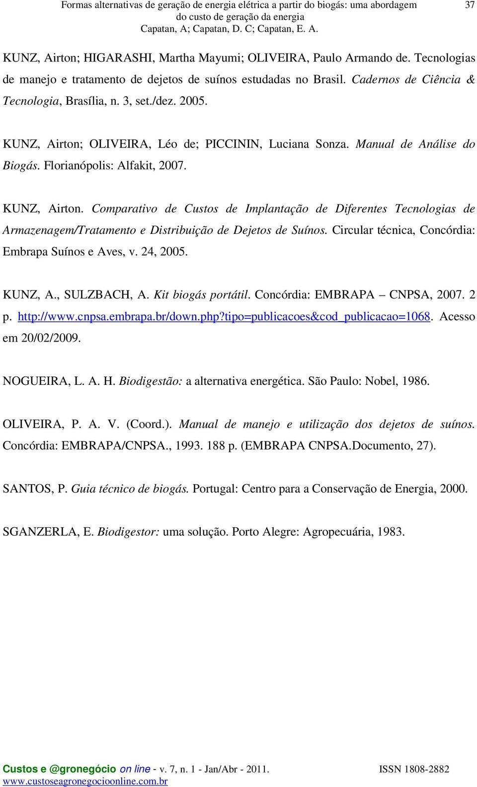 Circular técnica, Concórdia: Embrapa Suínos e Aves, v. 24, 2005. KUNZ, A., SULZBACH, A. Kit biogás portátil. Concórdia: EMBRAPA CNPSA, 2007. 2 p. http://www.cnpsa.embrapa.br/down.php?
