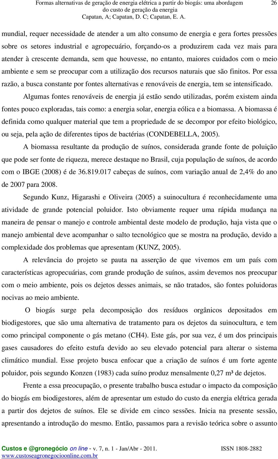 Por essa razão, a busca constante por fontes alternativas e renováveis de energia, tem se intensificado.