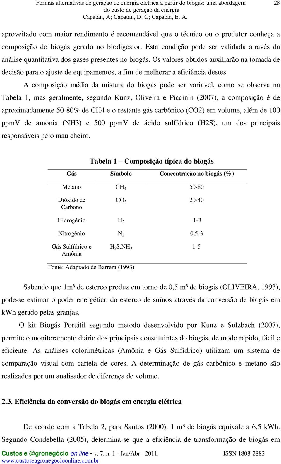 Os valores obtidos auxiliarão na tomada de decisão para o ajuste de equipamentos, a fim de melhorar a eficiência destes.