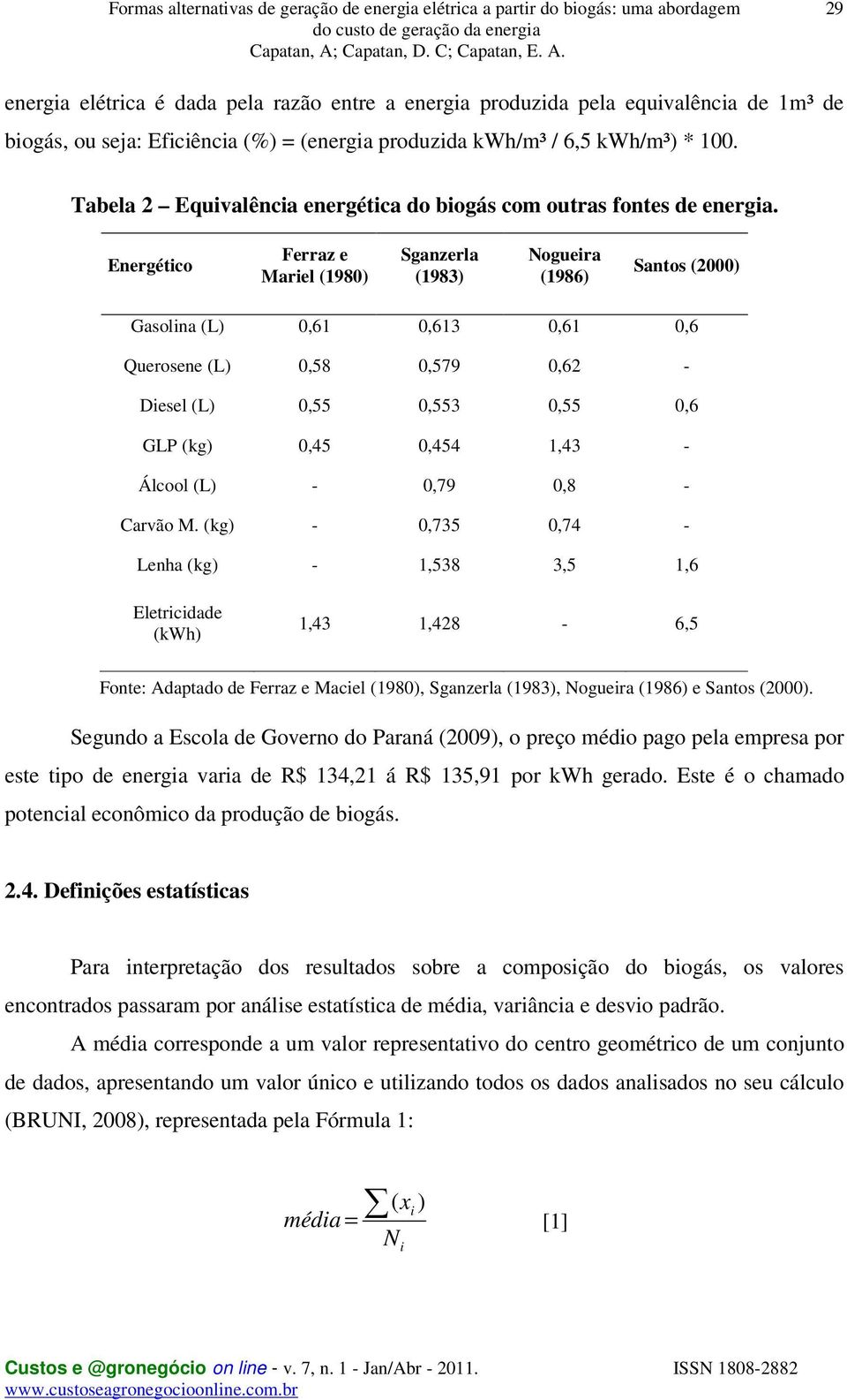 Energético Ferraz e Mariel (1980) Sganzerla (1983) Nogueira (1986) Santos (2000) Gasolina (L) 0,61 0,613 0,61 0,6 Querosene (L) 0,58 0,579 0,62 - Diesel (L) 0,55 0,553 0,55 0,6 GLP (kg) 0,45 0,454