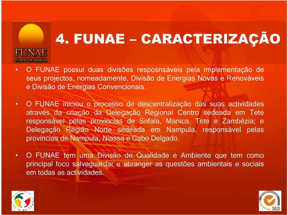 O FUNAE iniciou o processo de descentralização das suas actividades através da criação da Delegação Regional Centro sedeada em Tete responsável pelas províncias de