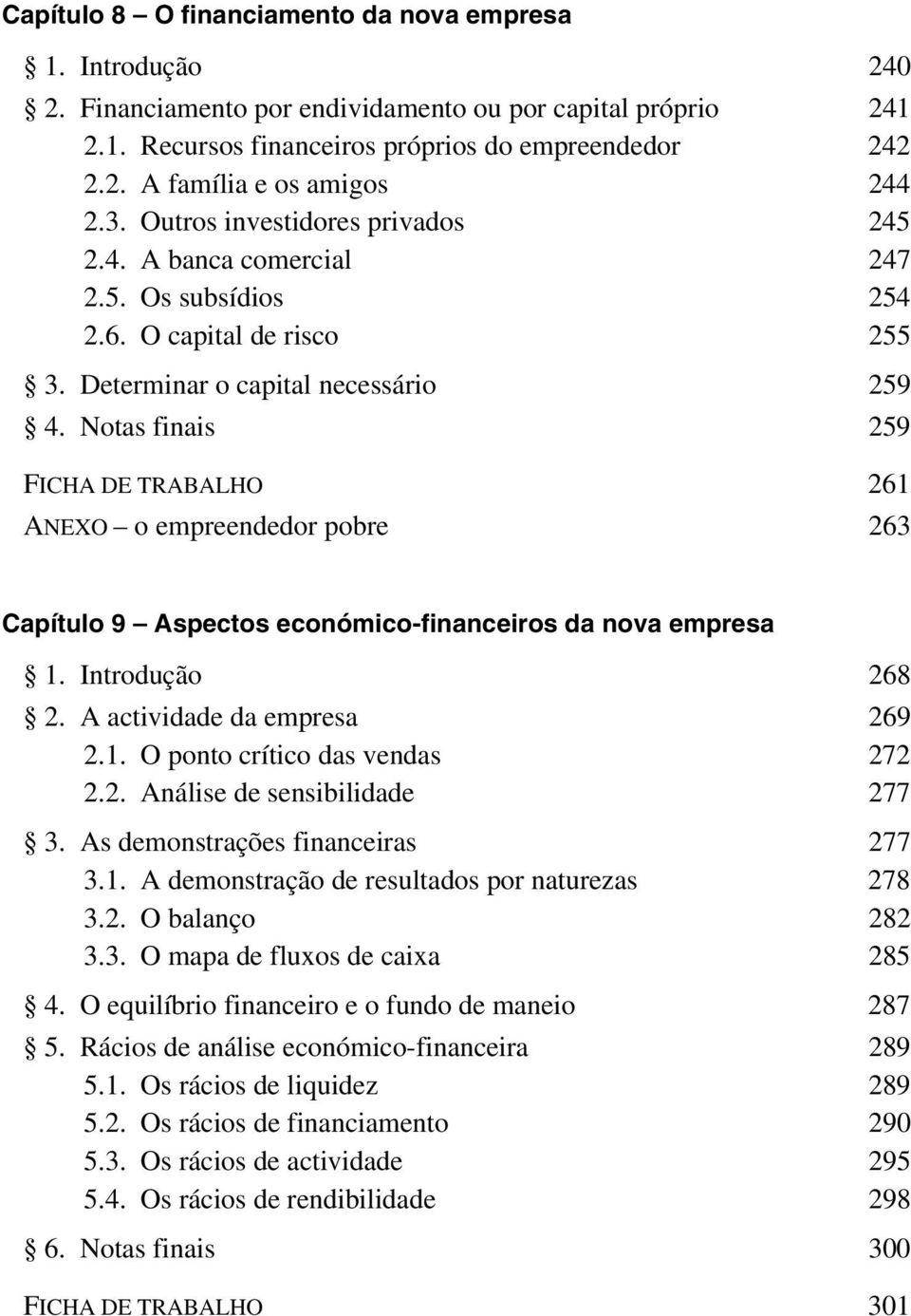 Notas finais 259 FICHA DE TRABALHO 261 ANEXO o empreendedor pobre 263 Capítulo 9 Aspectos económico-financeiros da nova empresa 1. Introdução 268 2. A actividade da empresa 269 2.1. O ponto crítico das vendas 272 2.