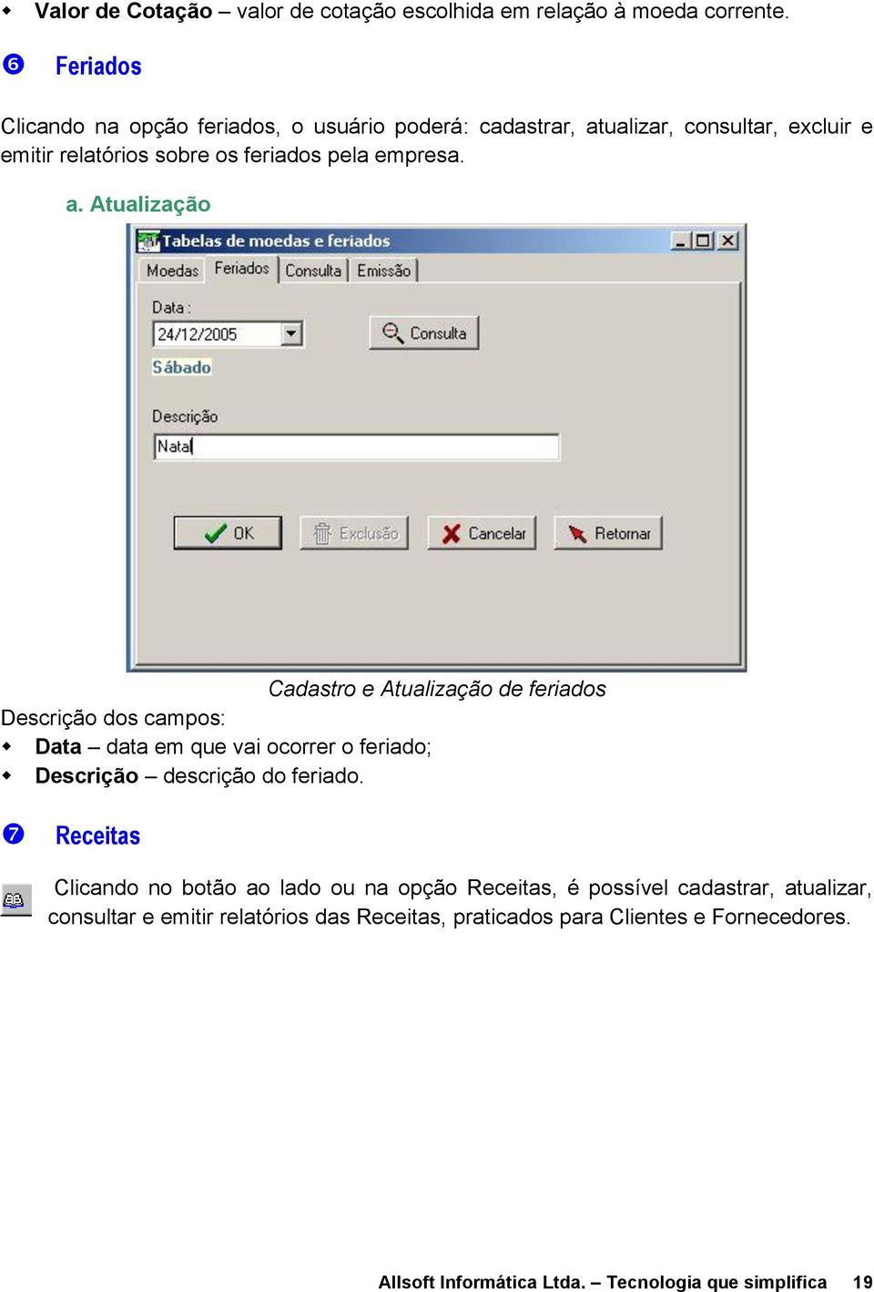 a. Atualização Cadastro e Atualização de feriados Descrição dos campos: Data data em que vai ocorrer o feriado; Descrição descrição do feriado.