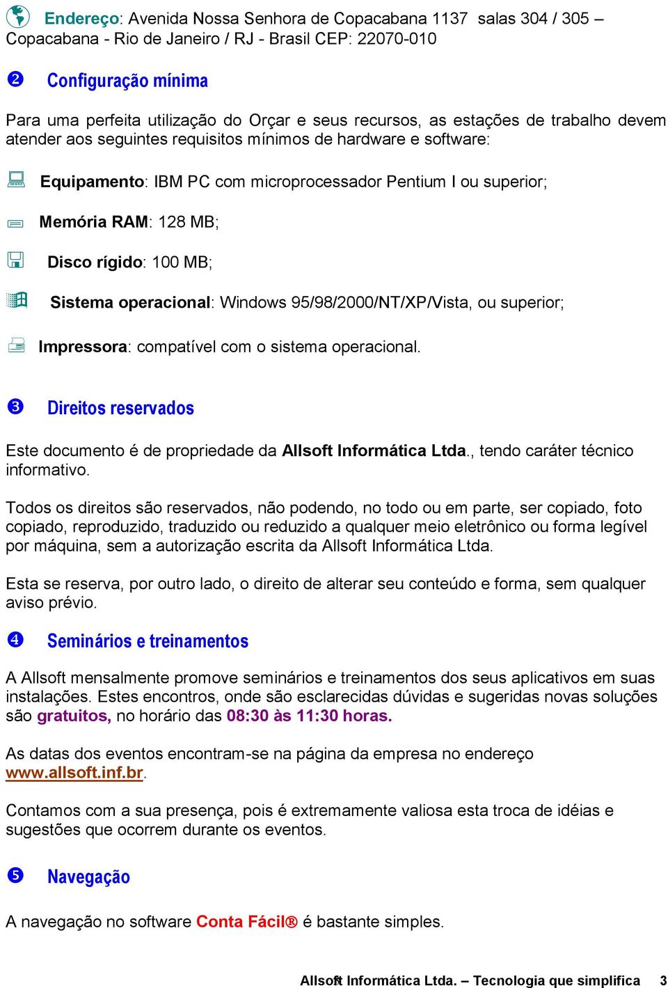 MB; Sistema operacional: Windows 95/98/2000/NT/XP/Vista, ou superior; Impressora: compatível com o sistema operacional. Direitos reservados Este documento é de propriedade da Allsoft Informática Ltda.