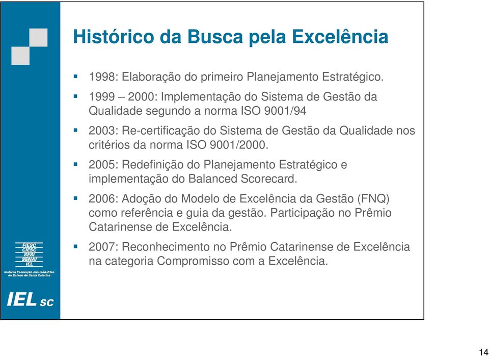 critérios da norma ISO 9001/2000. 2005: Redefinição do Planejamento Estratégico e implementação do Balanced Scorecard.